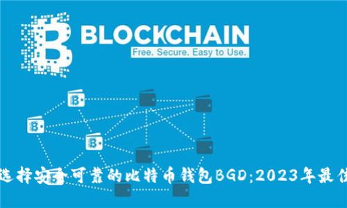 如何选择安全可靠的比特币钱包BGD：2023年最佳推荐