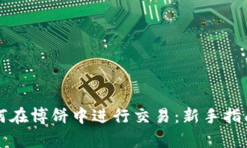 tpWallet如何在博饼中进行交易：新手指南与实用技巧