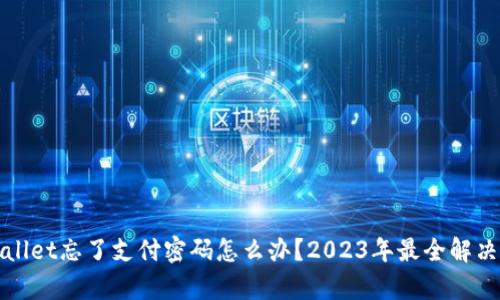 tpWallet忘了支付密码怎么办？2023年最全解决方案