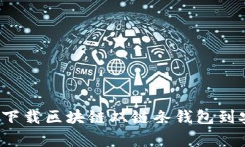 如何快速下载区块链双链条钱包到安卓手机？