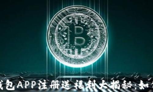 
2023年虚拟币钱包APP注册送福利大揭秘：如何获取丰厚奖励？