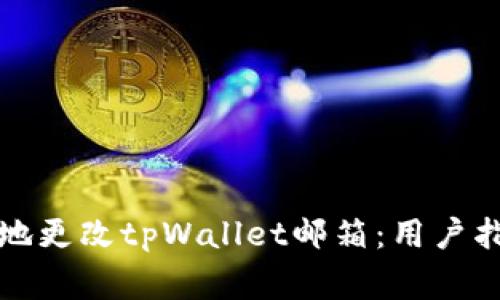 如何安全高效地更改tpWallet邮箱：用户指南与注意事项