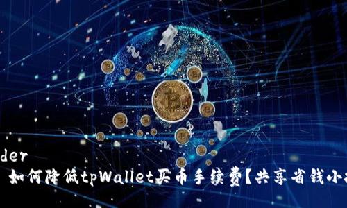 header
    如何降低tpWallet买币手续费？共享省钱小技巧