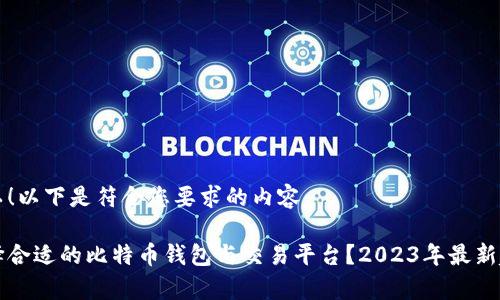 当然可以！以下是符合您要求的内容：

如何选择合适的比特币钱包与交易平台？2023年最新趋势分析