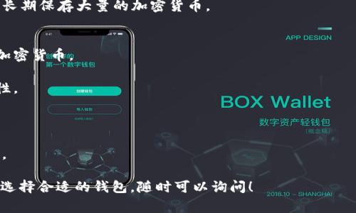 虚拟币钱包通常被称为“加密货币钱包”或“数字钱包”。这些钱包用于存储用户的加密货币，如比特币、以太坊等。根据其功能和设计，加密货币钱包可以分为以下几种类型：

1. **热钱包**：此类钱包通常在线运行，方便用户快速进行交易。它适合日常使用，但安全性相对较低。
   - 例子：交易所钱包、移动和桌面钱包。

2. **冷钱包**：此类钱包不与外部网络连接，安全性较高，适合长期保存大量的加密货币。
   - 例子：硬件钱包、纸钱包。

3. **移动钱包**：专为手机应用设计，方便用户随时随地管理加密货币。
   
4. **桌面钱包**：在个人电脑上安装的软件，具有较好的安全性。

5. **硬件钱包**：专用设备，能够离线存储加密货币。

6. **纸钱包**：将公钥和私钥打印在纸上，安全性高，但易丢失。

如果你有兴趣了解更多关于虚拟币钱包的信息，或者需要帮助选择合适的钱包，随时可以询问！
