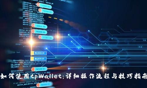 如何使用tpWallet：详细操作流程与技巧指南