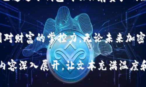 创建冷钱包 - 今日热点与加密货币的背后

\如何安全创建冷钱包？了解加密货币保障您的资产/

\guanjianci冷钱包,加密货币,安全存储,区块链/

什么是冷钱包
在数字资产日益普及的今天，确保加密货币的安全变得尤为重要。在各种存储方式中，冷钱包因其高度的安全性而受到用户的青睐。冷钱包通常指不与互联网相连的储存设备，如硬件钱包或纸钱包，这使得它们几乎不易受到网络攻击和黑客入侵。相较于热钱包，冷钱包能够为用户提供更强的数据保护。

冷钱包的优势
冷钱包的最大优势在于它的安全性。想象一下，一个阳光明媚的午后，你坐在温暖的客厅里，透过窗户，能看到外面的花园。此时，你手中拿着一台集成了多重加密技术的硬件钱包，安心地保存着你辛苦挣来的数字货币。在这样的环境下，冷钱包不仅是安全的资产存储工具，更是一种无忧的财富保障。

创建冷钱包的步骤
第一步：选择冷钱包的类型
在创建冷钱包之前，首先要了解不同类型的冷钱包。硬件钱包如Ledger和Trezor等设备，通过USB连接电脑，适合长期存储资产；纸钱包则是将私钥和公钥打印在纸上，便于安全保存。但无论选择哪种类型，优先考虑的是靠谱的品牌和制造商。

第二步：下载并安装钱包软件
如果选择硬件钱包，您需要下载相应的软件。想象一下，这一刻你坐在一张宽大的桌子前，查看着设备上的指示灯闪烁，电脑屏幕上出现了新下载的应用程序，这一切都让你心中充满期待。

第三步：生成新的钱包地址
在软件中，按照指示生成新的钱包地址时，环境变得格外安静。你在屏幕上输入一串串复杂的字符，这些字符则成为你未来财富的守护者。确保在安静的空间进行这个操作，避免被他人窥探。

第四步：备份和安全存储私钥
生成钱包地址后，将私钥备份是至关重要的一步。可以选择将其写在纸上，并存放在安全的地方。阳光透过窗帘洒在纸张上，映出字迹，一种稳重的感觉深入人心。这一刻，你知道，财富在安全之中。

安全性与风险防范
创建冷钱包后的安全性保障同样不可忽视。在这个信息多变的时代，保护好自己的资产是至关重要的。除了妥善保管私钥外，最好暂停使用网络功能，避免任何不必要的连接。此外，可以定期检查钱包，以防设备出现故障。

冷钱包的使用场景
在普通用户的生活中，冷钱包不仅是一种资金的存储方式，更是对未来投资的信心。一位年轻的投资者，在他的小公寓中，向朋友分享自己通过冷钱包成功保存资产的故事。朋友们坐在沙发上，听着他关于加密货币的热情，眼中流露出对新世界的向往。

结语
创建冷钱包是保障加密资产安全的重要步骤。通过这一系列的操作，用户不仅可以获得安全的环境存储资产，还能在这个过程中感受到对财富的掌控力。无论未来加密货币的市场如何变化，冷钱包都将是一个值得信赖的伴侣，帮助用户在投资的道路上稳步前行。

继续详细阐述其他关于冷钱包的实用细节，使用更为丰富的生活场景与感性词汇，可以围绕冷钱包的需求背景、市场动态、用户故事等内容深入展开，让文本充满温度和人情味。