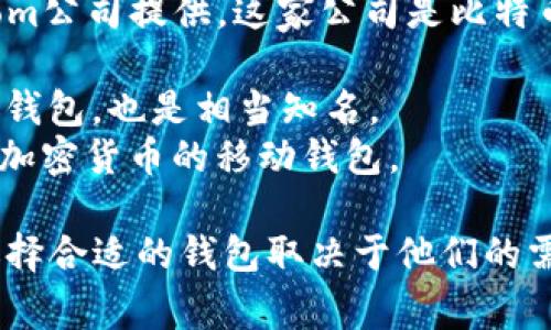 区块链钱包是由多家公司和团队开发的，不同的区块链钱包有不同的开发者和公司。以下是一些著名的区块链钱包及其开发公司的例子：

1. **Coinbase Wallet** - 由Coinbase公司开发，这是一家知名的加密货币交易所。
2. **MetaMask** - 是由ConsenSys开发的一个最受欢迎的以太坊钱包。
3. **Blockchain.com Wallet** - 由Blockchain.com公司提供，这家公司是比特币钱包和交易所的先驱。
4. **Trezor** - 由SatoshiLabs开发的硬件钱包。
5. **Ledger** - 由Ledger SAS开发的另一种硬件钱包，也是相当知名。
6. **Trust Wallet** - 由Binance收购，支持多种加密货币的移动钱包。

每个钱包都有其特定的功能与特点，对于用户来说，选择合适的钱包取决于他们的需求如安全性、易用性以及支持的加密货币类型等。