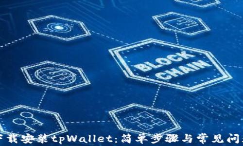 
如何下载安装tpWallet：简单步骤与常见问题解答