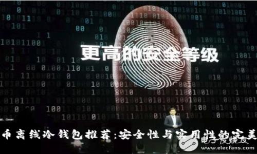 比特币离线冷钱包推荐：安全性与实用性的完美结合