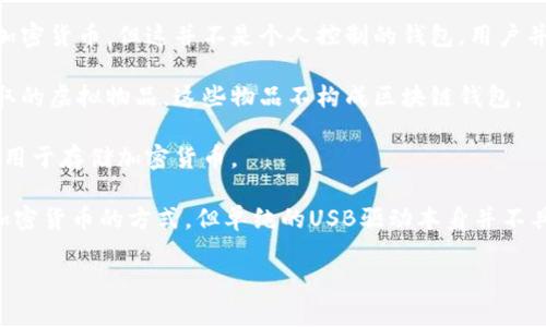 区块链钱包主要用来存储、发送和接收加密货币。以下不属于区块链钱包的内容包括：

1. **中央化交易所账户**：虽然用户在交易所中可以存储加密货币，但这并不是个人控制的钱包，用户并不能完全掌控自己的私钥。

2. **游戏内虚拟物品**：例如在某些在线游戏中购买或获取的虚拟物品，这些物品不构成区块链钱包。

3. **银行账户**：传统银行账户并不涉及区块链技术，也不用于存储加密货币。

4. **物理硬件（如USB驱动）**：虽然硬件钱包是一种存储加密货币的方式，但单纯的USB驱动本身并不具备钱包的功能，除非它是设计为加密货币硬件钱包的设备。

因此，以上内容都不属于区块链钱包。