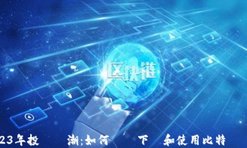 
2023年投資風潮：如何簡單下載和使用比特幣錢包