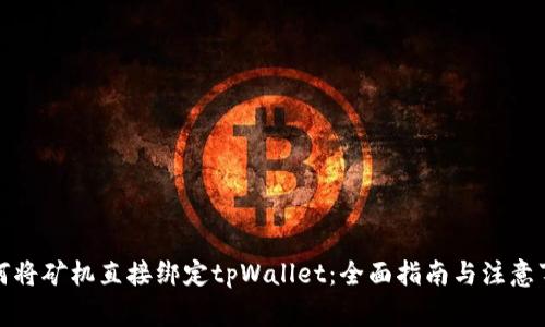 如何将矿机直接绑定tpWallet：全面指南与注意事项