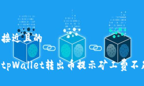 思考一个接近且的

怎样解决tpWallet转出币提示矿工费不足的问题？