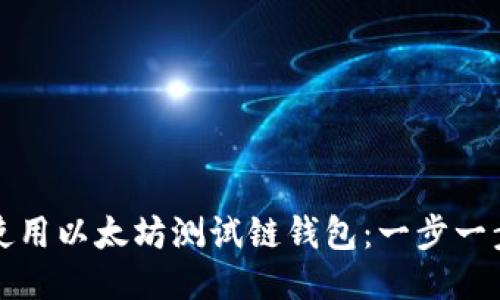 如何使用以太坊测试链钱包：一步一步指南