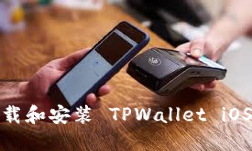 如何下载和安装 TPWallet iOS 版本？