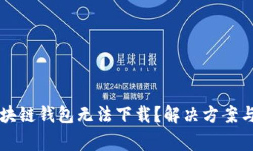 为什么大众区块链钱包无法下载？解决方案与常见问题解析