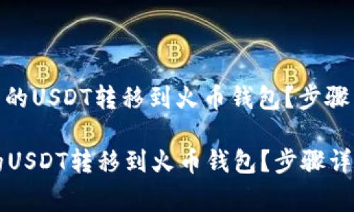 : 如何将以太坊钱包的USDT转移到火币钱包？步骤详解及常见问题解答

如何将以太坊钱包的USDT转移到火币钱包？步骤详解及常见问题解答
