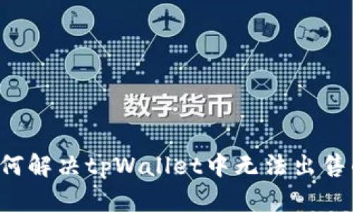 ### 如何解决tpWallet中无法出售的币问题?
