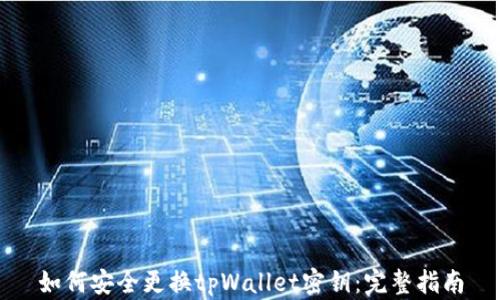 
如何安全更换tpWallet密钥：完整指南
