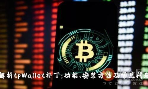 全面解析tpWallet补丁：功能、安装方法及常见问题解答