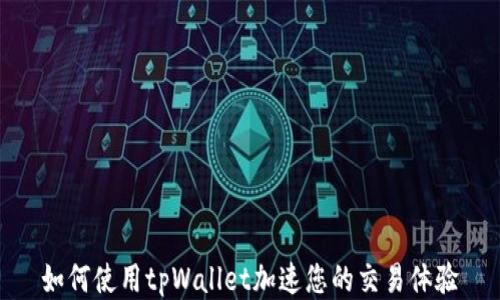 
如何使用tpWallet加速您的交易体验