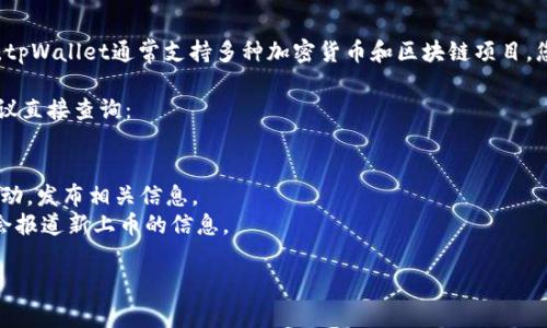 关于tpWallet上币项目方的信息我并没有实时更新的资料。不过，tpWallet通常支持多种加密货币和区块链项目，您可以通过其官方网站或官方社交媒体渠道获取最新的上币信息。

如果您有兴趣了解有关tpWallet或某个具体项目的更多信息，建议直接查询：

1. **tpWallet的官方网站**：通常会有最新的公告和上币计划。
2. **社区论坛或社交媒体**：许多项目会通过社区活动与用户互动，发布相关信息。
3. **区块链新闻网站**：例如CoinDesk、CoinTelegraph等，有时会报道新上币的信息。

如需更多帮助，请告诉我您具体想了解的内容！