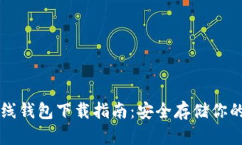 比特币离线钱包下载指南：安全存储你的加密资产