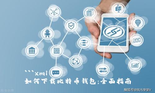 ```xml
如何下载比特币钱包：全面指南