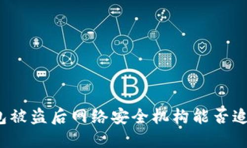 比特币钱包被盗后网络安全机构能否追踪到盗贼？