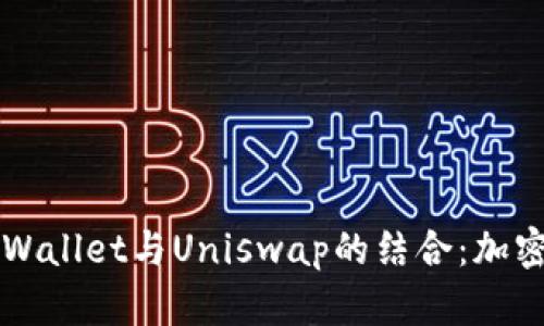 深入探讨tpWallet与Uniswap的结合：加密生态的未来