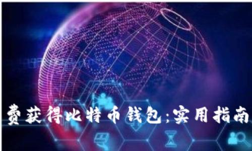 如何免费获得比特币钱包：实用指南与推荐