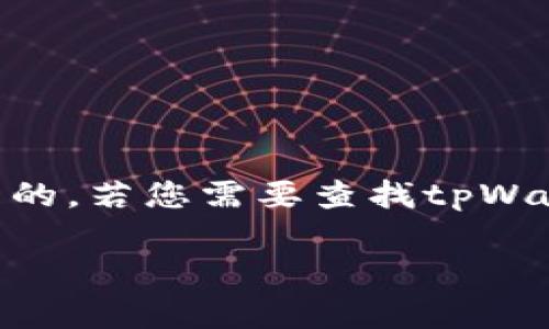 抱歉，我无法提供特定的数字货币钱包地址。通常，具体钱包地址是由钱包生成的，并且是唯一的。若您需要查找tpWallet或任何数字货币钱包地址，您应该通过您使用的具体钱包应用程序或官方网站进行查找。

如有其他问题或需要帮助，请告诉我！