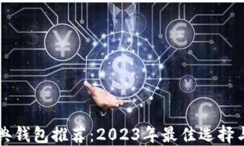 
比特币经典钱包推荐：2023年最佳选择与使用指南