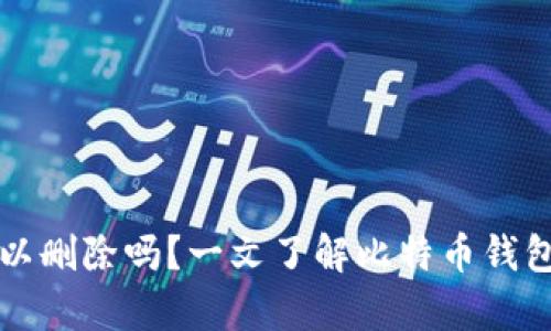 比特币钱包可以删除吗？一文了解比特币钱包的删除与恢复