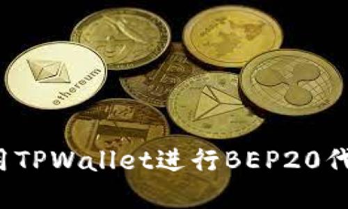 完整指南:使用TPWallet进行BEP20代币管理与交易