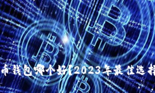 比特币钱包哪个好？2023年最佳选择分析
