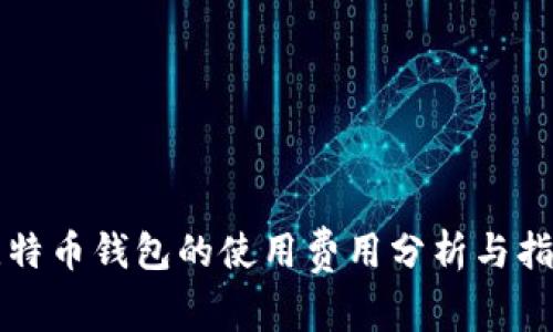 比特币钱包的使用费用分析与指南
