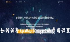 如何调整tpWalletgps的费用设