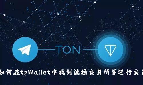 如何在tpWallet中找到波场交易所并进行交易
