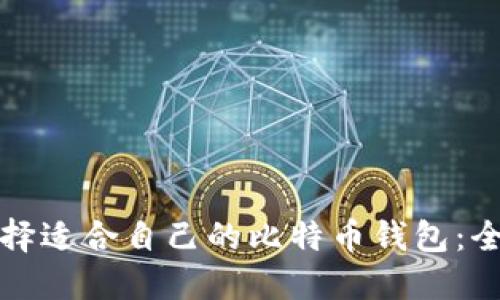 如何选择适合自己的比特币钱包：全面指南
