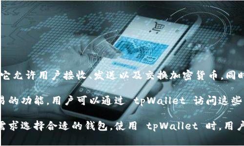 tpWallet（全称为 TP Wallet）是一个数字钱包，通常用于存储和管理加密货币和其他数字资产。它允许用户接收、发送以及交换加密货币，同时也支持与区块链网络的交互。tpWallet 的设计旨在为用户提供安全、便捷的加密货币管理体验。

在一些情况下，tpWallet 还可能包含用于支持特定区块链应用程序（DApps）或进行去中心化交易的功能。用户可以通过 tpWallet 访问这些 DApps，参与去中心化金融（DeFi）活动，或进行非同质化代币（NFT）的交易。

需要注意的是，不同的数字钱包可能会提供不同的功能和支持的资产类型，用户应该根据自己的需求选择合适的钱包。使用 tpWallet 时，用户也应关注安全性，尤其是在进行大额交易或存储重要资产时。
