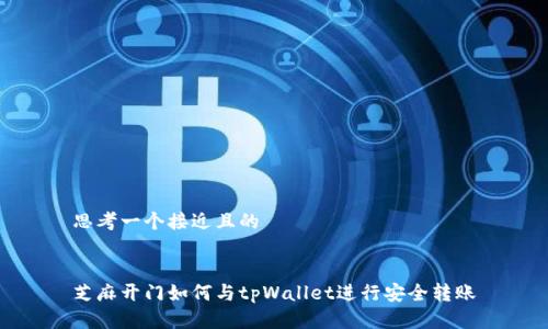 思考一个接近且的
芝麻开门如何与tpWallet进行安全转账