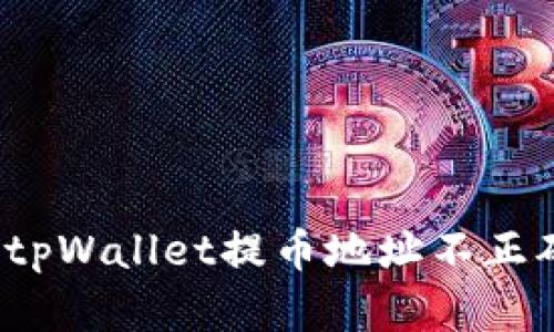 如何解决tpWallet提币地址不正确的问题？