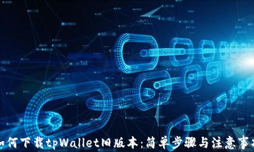 
如何下载tpWallet旧版本：简单步骤与注意事项