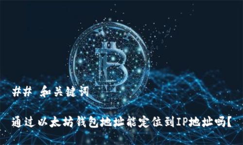## 和关键词
通过以太坊钱包地址能定位到IP地址吗?