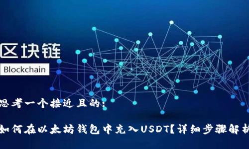思考一个接近且的: 

如何在以太坊钱包中充入USDT？详细步骤解析
