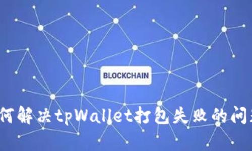 如何解决tpWallet打包失败的问题?