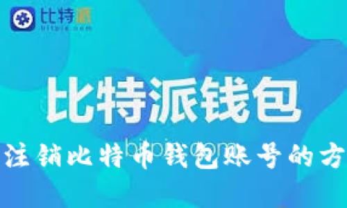 : 彻底注销比特币钱包账号的方法指南