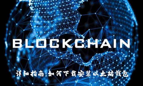 详细指南：如何下载安装以太坊钱包
